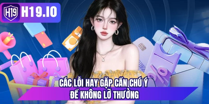 Các lỗi hay gặp cần chú ý để không lỡ thưởng 
