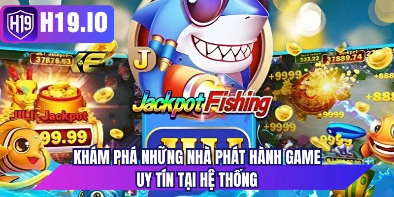 Khám phá những nhà phát hành game uy tín tại hệ thống