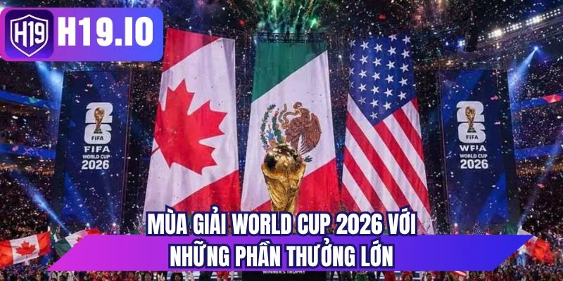 Mùa giải World Cup 2026 với những phần thưởng lớn 