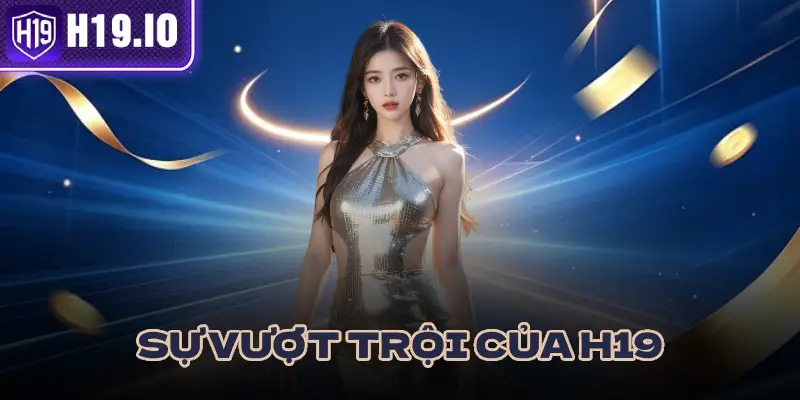 ĐÁNH GIÁ NỀN TẢNG H19 SO VỚI NHÀ CÁI TRUYỀN THỐNG