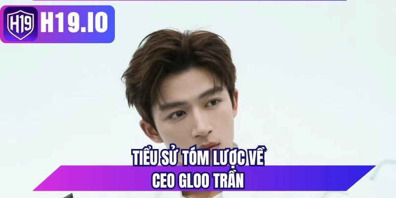 Tiểu sử tóm lược về CEO Gloo Trần